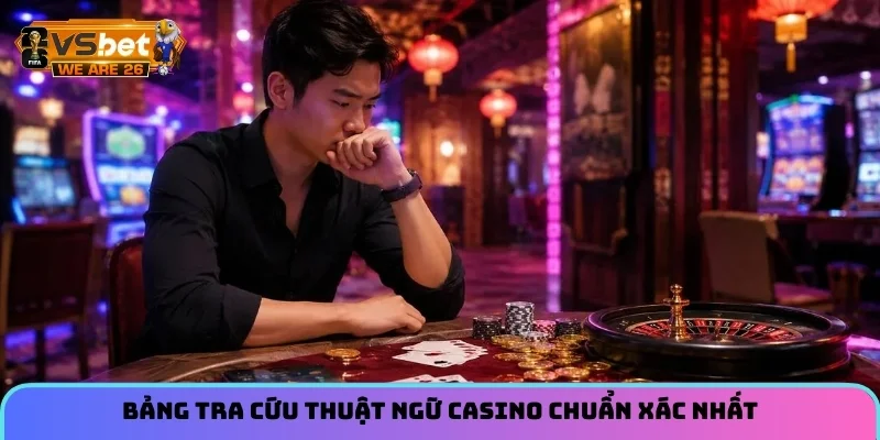 Thuật Ngữ Casino Cơ Bản Dành Cho Người Chơi Mới Năm 2026 1 Bảng tra cứu thuật ngữ Casino chuẩn xác nhất
